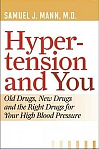 Hypertension and You: Old Drugs, New Drugs, and the Right Drugs for Your High Blood Pressure (Paperback)