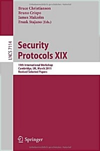 Security Protocols XIX: 19th International Workshop, Cambridge, UK, March 28-30, 2011, Revised Selected Papers (Paperback, 2011)