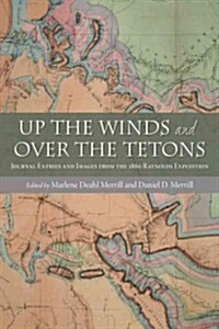 Up the Winds and Over the Tetons: Journal Entries and Images from the 1860 Raynolds Expedition (Hardcover)