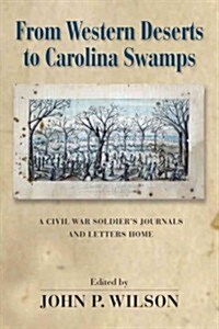 From Western Deserts to Carolina Swamps: A Civil War Soldiers Journals and Letters Home (Hardcover)