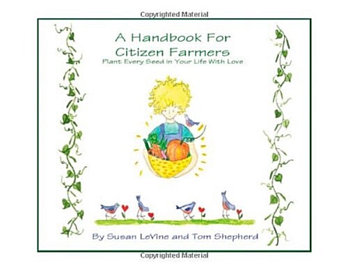 A Handbook for Citizen Farmers: Plant Every Seed in y Ou Life with Love (Paperback)