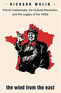 The Wind from the East: French Intellectuals, the Cultural Revolution, and the Legacy of the 1960s (Paperback)