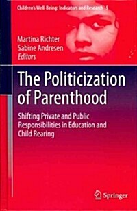 The Politicization of Parenthood: Shifting Private and Public Responsibilities in Education and Child Rearing (Hardcover, 2012)