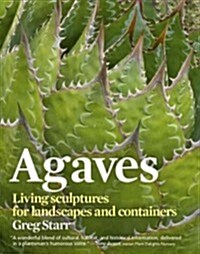 Agaves: Living Sculptures for Landscapes and Containers (Hardcover)