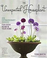 The Unexpected Houseplant: 220 Extraordinary Choices for Every Spot in Your Home (Paperback)