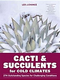 Cacti & Succulents for Cold Climates: 274 Outstanding Species for Challenging Conditions (Hardcover)
