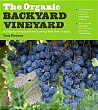 The Organic Backyard Vineyard: A Step-By-Step Guide to Growing Your Own Grapes (Paperback)