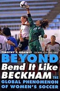 Beyond Bend It Like Beckham: The Global Phenomenon of Womens Soccer (Paperback)