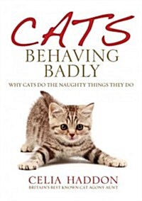 Cats Behaving Badly: Why Cats Do the Naughty Things They Do (Hardcover)