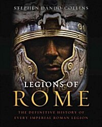 Legions of Rome: The Definitive History of Every Imperial Roman Legion (Hardcover)