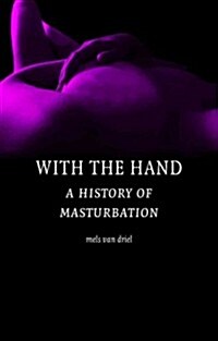 With the Hand : A Cultural History of Masturbation (Hardcover)