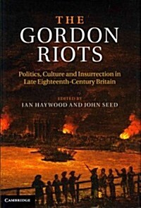 The Gordon Riots : Politics, Culture and Insurrection in Late Eighteenth-century Britain (Hardcover)