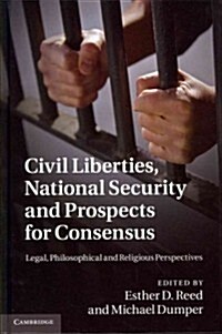 Civil Liberties, National Security and Prospects for Consensus : Legal, Philosophical and Religious Perspectives (Hardcover)