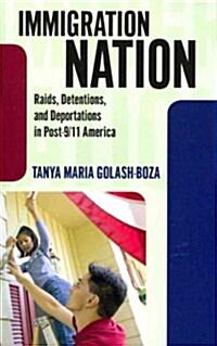 Immigration Nation : Raids, Detentions, and Deportations in Post-9/11 America (Paperback)