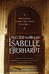 Writings from the Sand, Volume 1: Collected Works of Isabelle Eberhardt (Paperback)