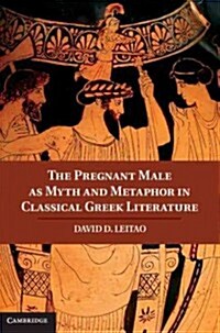 The Pregnant Male as Myth and Metaphor in Classical Greek Literature (Hardcover)