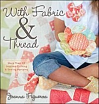 With Fabric & Thread: More Than 20 Inspired Quilting & Sewing Patterns [With Pattern(s)] (Spiral)