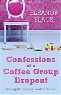 Confessions of a Coffee Group Dropout: Navigating New Motherhood (Paperback)