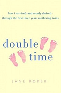 Double Time: How I Survived - And Mostly Thrived - Through the First Three Years of Mothering Twins (Hardcover)