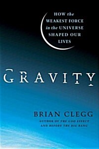 Gravity: How the Weakest Force in the Universe Shaped Our Lives (Hardcover)