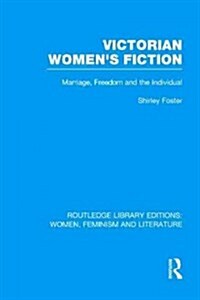 Victorian Womens Fiction : Marriage, Freedom, and the Individual (Hardcover)