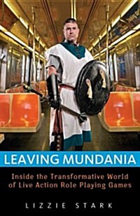 Leaving Mundania: Inside the Transformative World of Live Action Role-Playing Games (Paperback)