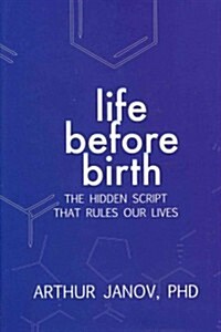 Life Before Birth: The Hidden Script That Rules Our Lives (Hardcover)
