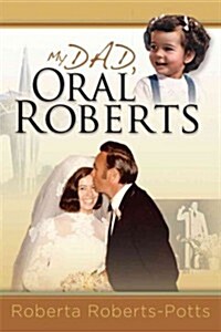 My Dad, Oral Roberts (Hardcover)