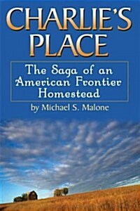 Charlies Place: The Saga of an American Frontier Homestead (Paperback)