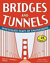 Bridges and Tunnels: Investigate Feats of Engineering with 25 Projects (Hardcover)