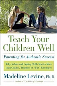 Teach Your Children Well: Parenting for Authentic Success (Hardcover)
