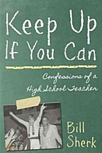 Keep Up If You Can: Confessions of a High School Teacher (Paperback)