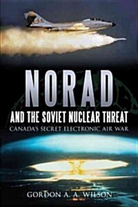 Norad and the Soviet Nuclear Threat: Canadas Secret Electronic Air War (Paperback)