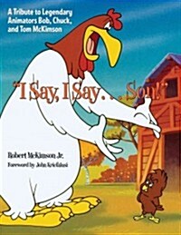 I Say, I Say... Son!: A Tribute to Legendary Animators Bob, Chuck, and Tom McKimson (Hardcover)