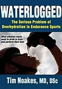 Waterlogged: The Serious Problem of Overhydration in Endurance Sports (Paperback)