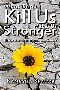 What Dont Kill Us Makes Us Stronger: African American Women and Suicide (Hardcover)