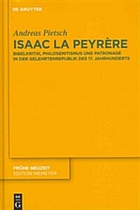Isaac La Peyr?e: Bibelkritik, Philosemitismus Und Patronage in Der Gelehrtenrepublik Des 17. Jahrhunderts (Hardcover)
