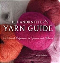 The Handknitters Yarn Guide: A Visual Reference to Yarns and Fibers (Paperback)