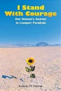 I Stand with Courage: One Womans Journey to Conquer Paralysis (Paperback)