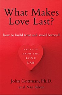 What Makes Love Last?: How to Build Trust and Avoid Betrayal (Hardcover)