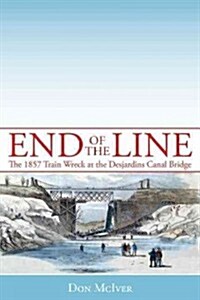 End of the Line: The 1857 Train Wreck at the Desjardins Canal Bridge (Paperback)