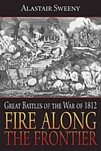 Fire Along the Frontier: Great Battles of the War of 1812 (Paperback)