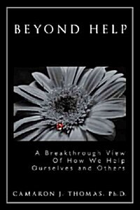 Beyond Help: A Breakthrough View of How We Help Ourselves and Others (Hardcover)