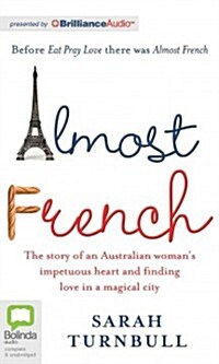 Almost French: The Story of an Australian Womans Impetuous Heart and Finding Love in a Magical City (MP3 CD)