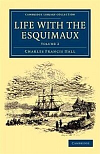 Life with the Esquimaux : The Narrative of Captain Charles Francis Hall of the Whaling Barque George Henry from the 29th May, 1860, to the 13th Septem (Paperback)