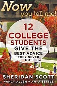 Now You Tell Me!: 12 College Students Give the Best Advice They Never Got (Paperback)