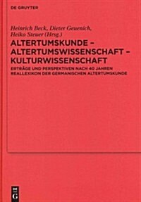 Altertumskunde - Altertumswissenschaft - Kulturwissenschaft: Ertr?e Und Perspektiven Nach 40 Jahren Reallexikon Der Germanischen Altertumskunde (Hardcover)
