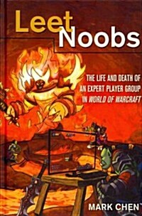 Leet Noobs: The Life and Death of an Expert Player Group in World of Warcraft (Hardcover, 2)