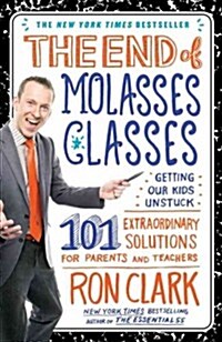 The End of Molasses Classes: Getting Our Kids Unstuck: 101 Extraordinary Solutions for Parents and Teachers (Paperback)