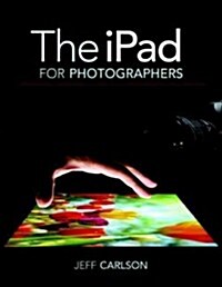 The iPad for Photographers: Master the Newest Tool in Your Camera Bag (Paperback)